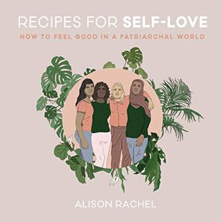 [READ] [PDF EBOOK EPUB KINDLE] Recipes for Self-Love: How to Feel Good in a Patriarchal World by  Al