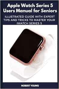 ACCESS EBOOK EPUB KINDLE PDF Apple Watch Series 5 Users Manual for Seniors: Illustrated Guide with E