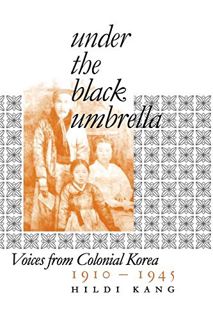[Read] [EPUB KINDLE PDF EBOOK] Under the Black Umbrella: Voices from Colonial Korea, 1910–1945 by  H