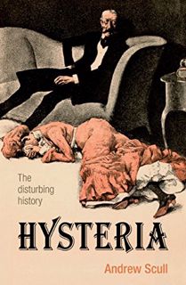 [View] [PDF EBOOK EPUB KINDLE] Hysteria: The disturbing history by  Andrew Scull 🗸