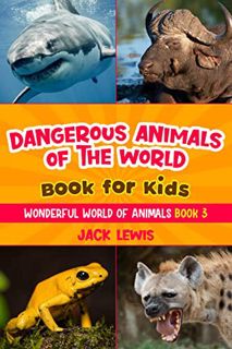 VIEW EPUB KINDLE PDF EBOOK Dangerous Animals of the World Book for Kids: Astonishing photos and fier
