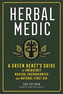 Access EBOOK EPUB KINDLE PDF Herbal Medic: A Green Beret's Guide to Emergency Medical Preparedness a