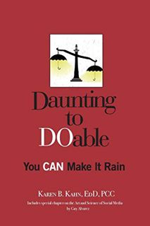 GET EPUB KINDLE PDF EBOOK Daunting to DOable: You CAN Make It Rain by  Karen B. Kahn EdD 📂