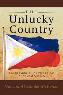 [GET] [KINDLE PDF EBOOK EPUB] The Unlucky Country: The Republic of the Philippines in the 21st Centu