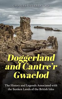 GET [EPUB KINDLE PDF EBOOK] Doggerland and Cantre’r Gwaelod: The History and Legends Associated with