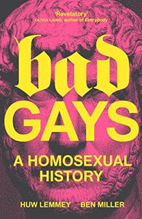 [ACCESS] EPUB KINDLE PDF EBOOK Bad Gays: A Homosexual History by  Huw Lemmey &  Ben Miller 💘