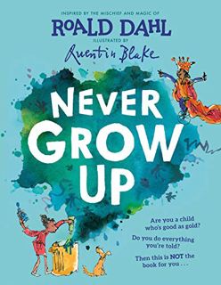 Get [PDF EBOOK EPUB KINDLE] Never Grow Up by  Roald Dahl &  Quentin Blake 🖌️