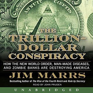 View PDF EBOOK EPUB KINDLE The Trillion-Dollar Conspiracy Unabridged: How the New World Order, Man-M