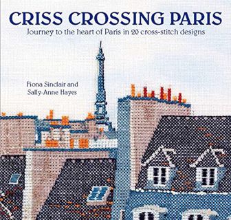 [READ] [EBOOK EPUB KINDLE PDF] Criss-Crossing Paris: Journey to the heart of Paris in 20 cross-stitc