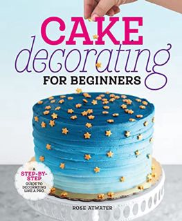 [READ] [KINDLE PDF EBOOK EPUB] Cake Decorating for Beginners: A Step-by-Step Guide to Decorating Lik