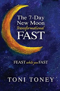 [Access] [PDF EBOOK EPUB KINDLE] The 7-Day New Moon Transformational Fast: FEAST while you FAST by