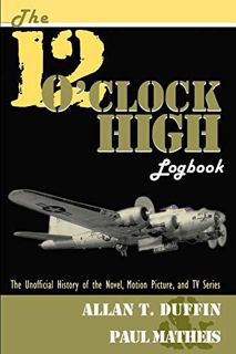 [VIEW] [EPUB KINDLE PDF EBOOK] The 12 O'Clock High Logbook: The Unofficial History of the Novel, Mot