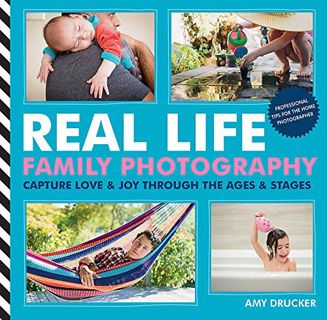 [ACCESS] [PDF EBOOK EPUB KINDLE] Real Life Family Photography: Capture love & joy through the ages &