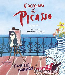 [Access] KINDLE PDF EBOOK EPUB Cooking for Picasso: A Novel by  Camille Aubray &  Mozhan Marno 💛