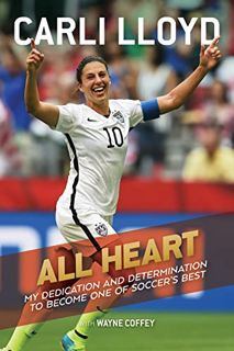 View EBOOK EPUB KINDLE PDF All Heart: My Dedication and Determination to Become One of Soccer's Best