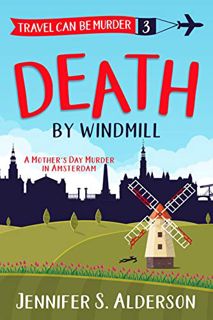 GET EBOOK EPUB KINDLE PDF Death by Windmill: A Mother’s Day Murder in Amsterdam (Travel Can Be Murde