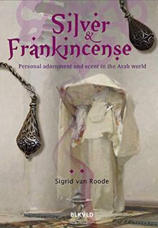 [Access] EPUB KINDLE PDF EBOOK Silver and Frankincense: Scent and personal adornment in the Arab wor