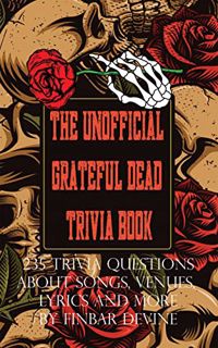 VIEW EBOOK EPUB KINDLE PDF The Unofficial Grateful Dead Trivia Book: 235 Trivia Questions About Song