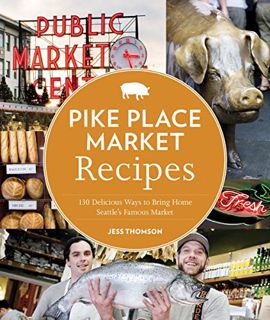 VIEW EPUB KINDLE PDF EBOOK Pike Place Market Recipes: 130 Delicious Ways to Bring Home Seattle's Fam