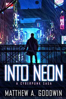 VIEW PDF EBOOK EPUB KINDLE Into Neon: A Cyberpunk Saga by  Matthew A. Goodwin 📮