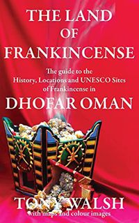 Access EPUB KINDLE PDF EBOOK THE LAND OF FRANKINCENSE: The guide to the History, Locations and UNESC
