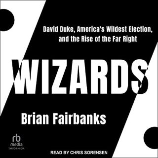 Read [PDF EBOOK EPUB KINDLE] Wizards: David Duke, America's Wildest Election, and the Rise of the Fa