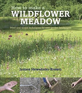 ACCESS KINDLE PDF EBOOK EPUB How to Make a Wildflower Meadow: Tried-and-Tested Techniques for New Ga