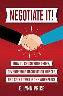 Get [PDF EBOOK EPUB KINDLE] Negotiate It!: How to Crush Your Fears, Develop Your Negotiation Muscle,