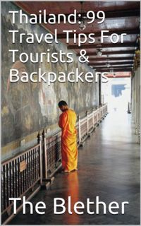 Access EPUB KINDLE PDF EBOOK Thailand: 99 Travel Tips For Tourists & Backpackers (Thai Travel Guide