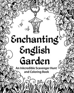 ACCESS [EPUB KINDLE PDF EBOOK] Enchanting English Garden: An Inkcredible Scavenger Hunt and Coloring