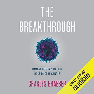 [Access] [EBOOK EPUB KINDLE PDF] The Breakthrough: Immunotherapy and the Race to Cure Cancer by  Cha