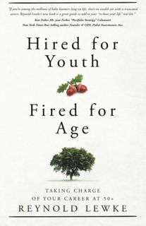 Read EPUB KINDLE PDF EBOOK Hired For Youth - Fired For Age: Taking Charge of Your Career at 50+ by