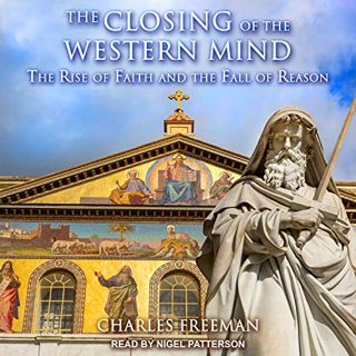 VIEW [PDF EBOOK EPUB KINDLE] The Closing of the Western Mind: The Rise of Faith and the Fall of Reas