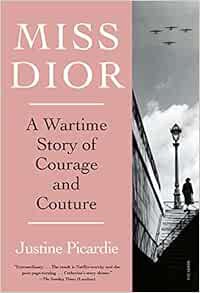 View KINDLE PDF EBOOK EPUB Miss Dior: A Wartime Story of Courage and Couture by Justine Picardie 📁