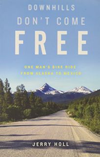 View PDF EBOOK EPUB KINDLE Downhills Don't Come Free: One Man's Bike Ride from Alaska to Mexico by