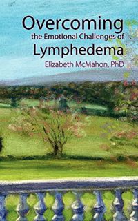 [Get] [EBOOK EPUB KINDLE PDF] Overcoming the Emotional Challenges of Lymphedema by  Elizabeth McMaho