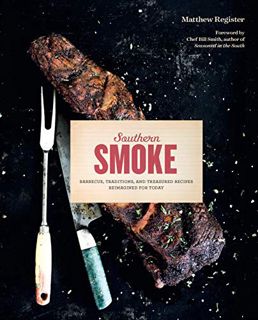 Access EPUB KINDLE PDF EBOOK Southern Smoke: Barbecue, Traditions, and Treasured Recipes Reimagined