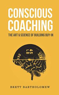 READ [EBOOK EPUB KINDLE PDF] Conscious Coaching: The Art and Science of Building Buy-In by  Brett Ba