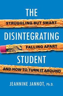 ACCESS [EBOOK EPUB KINDLE PDF] The Disintegrating Student: Struggling but Smart, Falling Apart, and