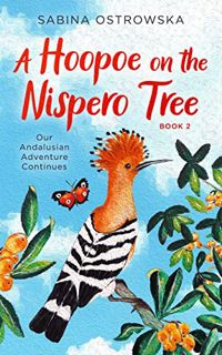 [Access] [PDF EBOOK EPUB KINDLE] A Hoopoe on the Nispero Tree: Our Andalusian Adventure Continues (N