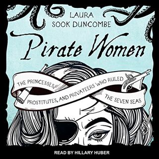[ACCESS] [KINDLE PDF EBOOK EPUB] Pirate Women: The Princesses, Prostitutes, and Privateers Who Ruled