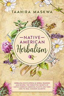 [Access] [EBOOK EPUB KINDLE PDF] Native American Herbalism: 2 BOOKS IN 1. Herbalism Encyclopedia & H