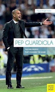 [Access] EBOOK EPUB KINDLE PDF Pep Guardiola: The Philosophy That Changed The Game by  Miguel Angel