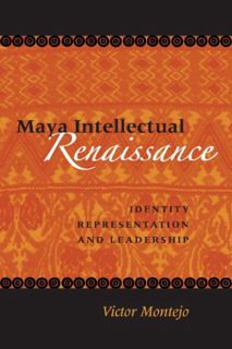 View [EBOOK EPUB KINDLE PDF] Maya Intellectual Renaissance: Identity, Representation, and Leadership