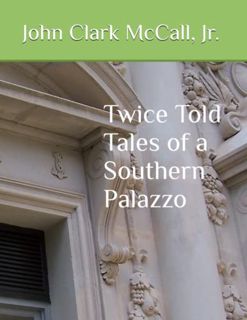 ACCESS PDF EBOOK EPUB KINDLE Twice Told Tales of a Southern Palazzo by  John Clark McCall Jr. 🖊️
