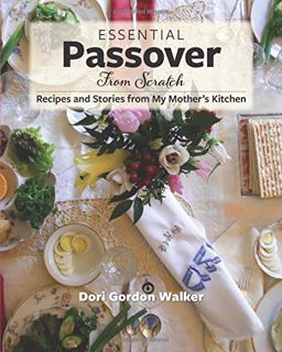 VIEW [PDF EBOOK EPUB KINDLE] Essential Passover from Scratch: Recipes and Stories from My Mother’s K