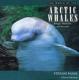 READ EPUB KINDLE PDF EBOOK The World of the Arctic Whales: Belugas, Bowheads, and Narwhals by  Stefa