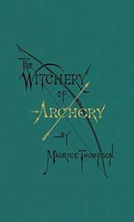 Get EPUB KINDLE PDF EBOOK The Witchery of Archery by  Maurice Thompson &  Cameron Lambright 📕