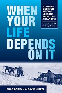 VIEW [KINDLE PDF EBOOK EPUB] When Your Life Depends on It: Extreme Decision Making Lessons from the