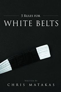Get EBOOK EPUB KINDLE PDF 5 Rules for White Belts by  Chris Matakas 📜